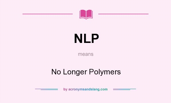 What does NLP mean? It stands for No Longer Polymers