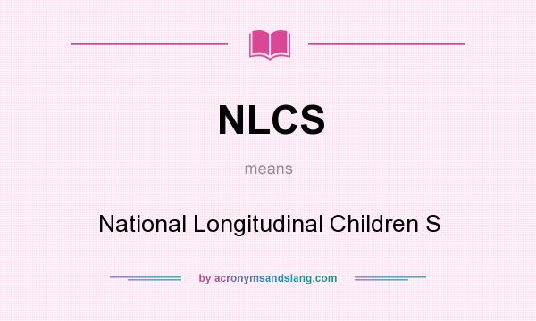 What does NLCS mean? It stands for National Longitudinal Children S