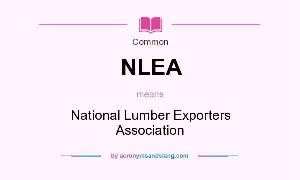 What does NLEA mean? It stands for National Lumber Exporters Association