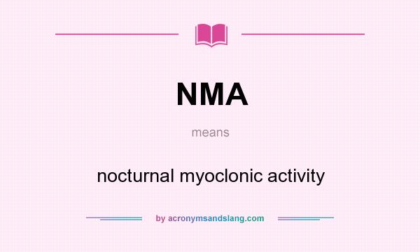What does NMA mean? It stands for nocturnal myoclonic activity