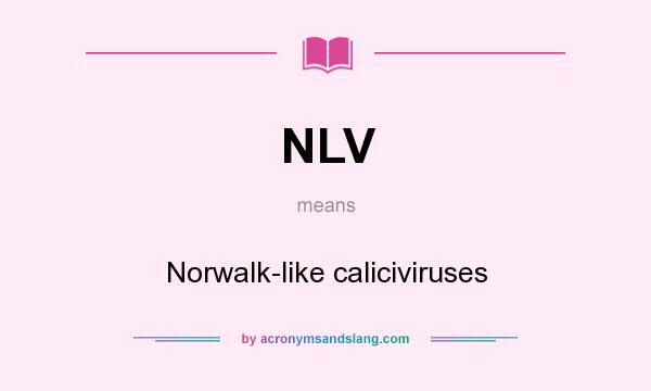 What does NLV mean? It stands for Norwalk-like caliciviruses