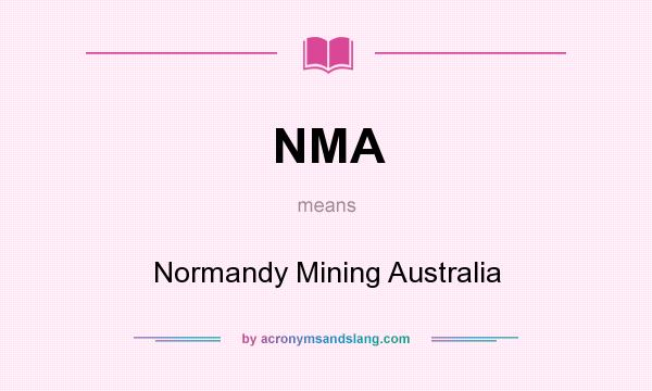 What does NMA mean? It stands for Normandy Mining Australia