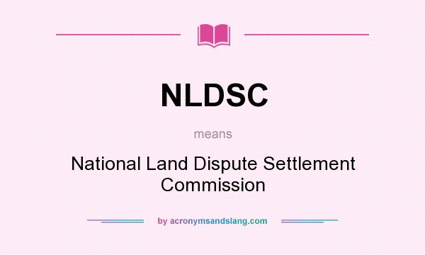 What does NLDSC mean? It stands for National Land Dispute Settlement Commission
