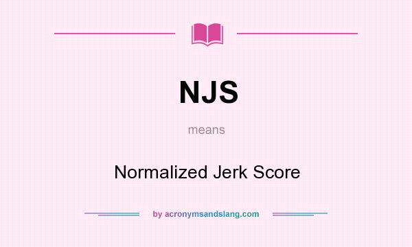 What does NJS mean? It stands for Normalized Jerk Score