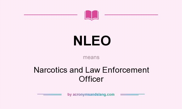 What does NLEO mean? It stands for Narcotics and Law Enforcement Officer