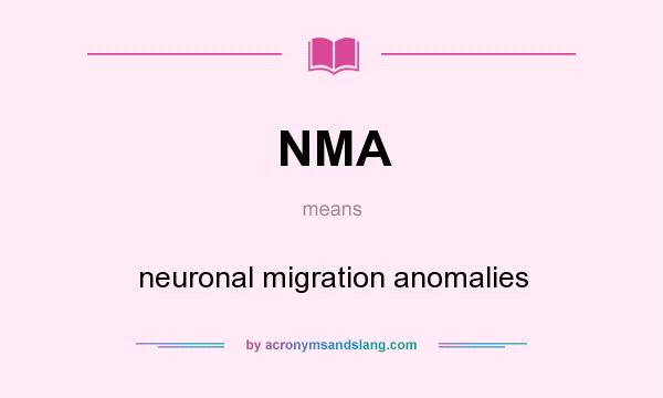 What does NMA mean? It stands for neuronal migration anomalies