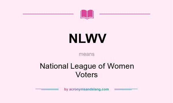 What does NLWV mean? It stands for National League of Women Voters