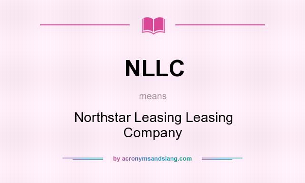 What does NLLC mean? It stands for Northstar Leasing Leasing Company