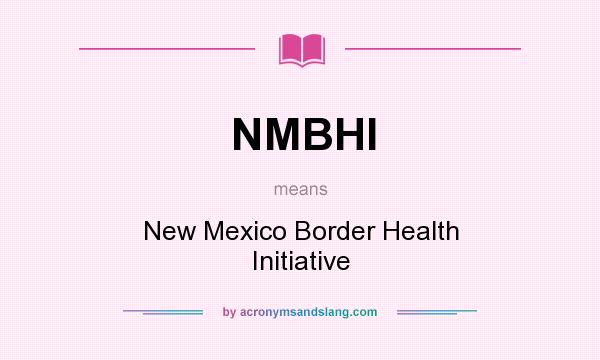 What does NMBHI mean? It stands for New Mexico Border Health Initiative