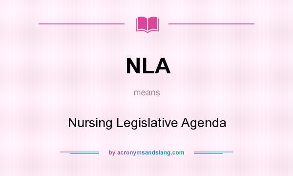 What does NLA mean? It stands for Nursing Legislative Agenda