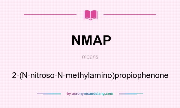 What does NMAP mean? It stands for 2-(N-nitroso-N-methylamino)propiophenone
