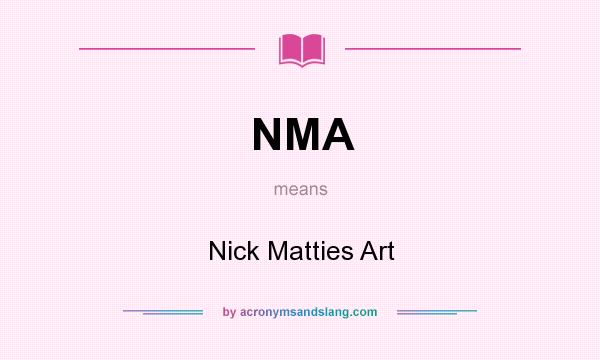 What does NMA mean? It stands for Nick Matties Art