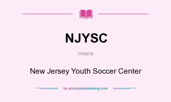 What does NJYSC mean? It stands for New Jersey Youth Soccer Center