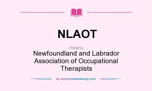 What does NLAOT mean? It stands for Newfoundland and Labrador Association of Occupational Therapists