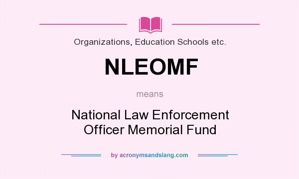 What does NLEOMF mean? It stands for National Law Enforcement Officer Memorial Fund