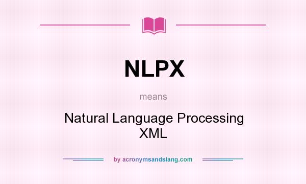 What does NLPX mean? It stands for Natural Language Processing XML