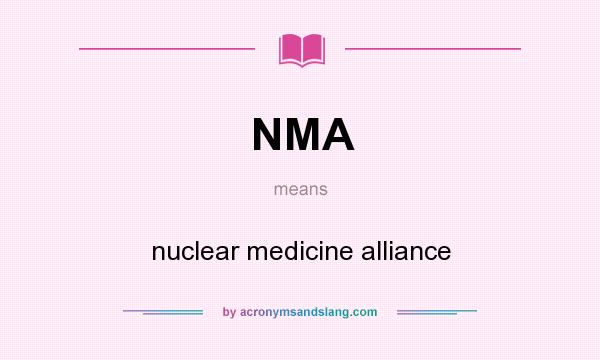 What does NMA mean? It stands for nuclear medicine alliance