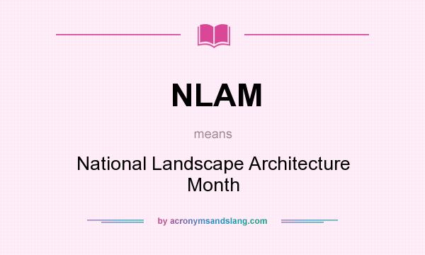 What does NLAM mean? It stands for National Landscape Architecture Month