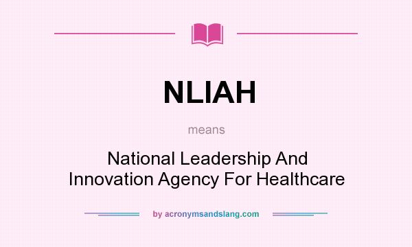 What does NLIAH mean? It stands for National Leadership And Innovation Agency For Healthcare