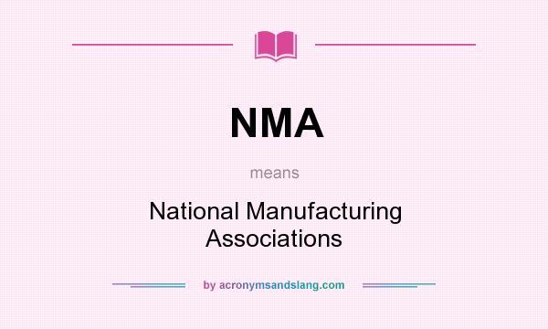 What does NMA mean? It stands for National Manufacturing Associations