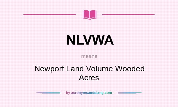 What does NLVWA mean? It stands for Newport Land Volume Wooded Acres