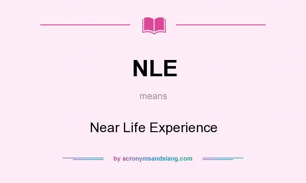 What does NLE mean? It stands for Near Life Experience