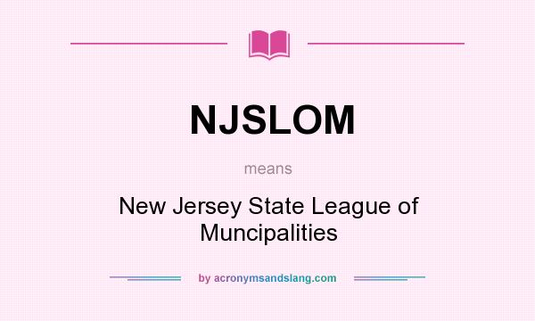 What does NJSLOM mean? It stands for New Jersey State League of Muncipalities