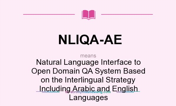 What does NLIQA-AE mean? It stands for Natural Language Interface to Open Domain QA System Based on the Interlingual Strategy Including Arabic and English Languages