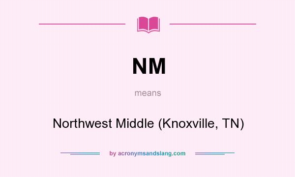 What does NM mean? It stands for Northwest Middle (Knoxville, TN)