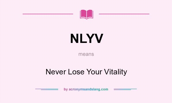 What does NLYV mean? It stands for Never Lose Your Vitality