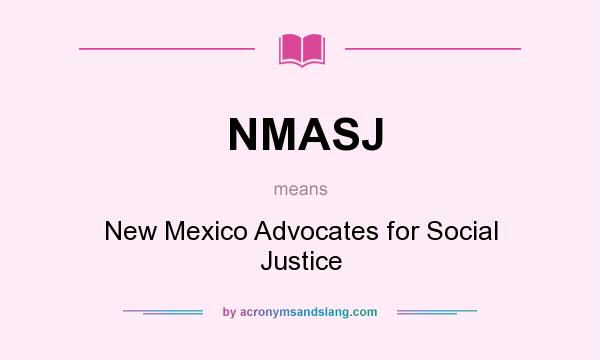 What does NMASJ mean? It stands for New Mexico Advocates for Social Justice