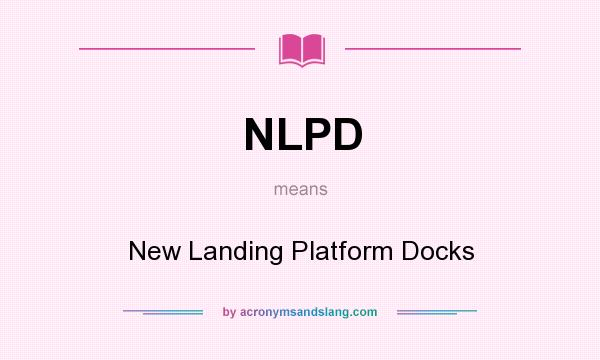 What does NLPD mean? It stands for New Landing Platform Docks