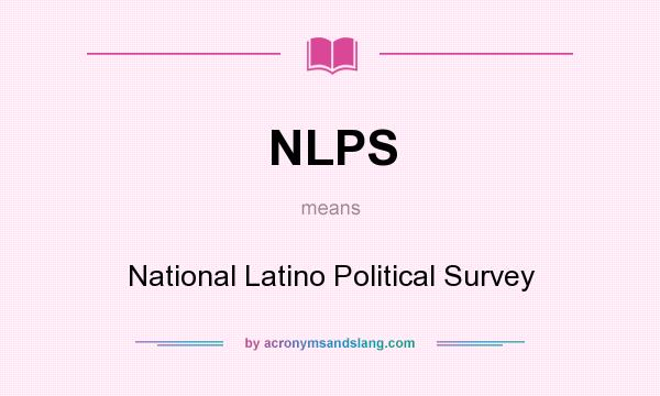 What does NLPS mean? It stands for National Latino Political Survey