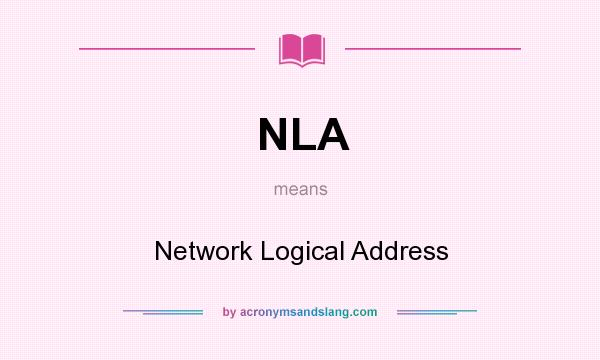 What does NLA mean? It stands for Network Logical Address
