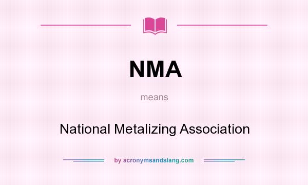 What does NMA mean? It stands for National Metalizing Association