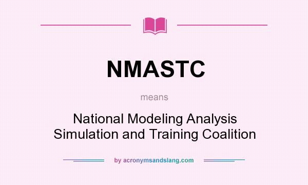 What does NMASTC mean? It stands for National Modeling Analysis Simulation and Training Coalition