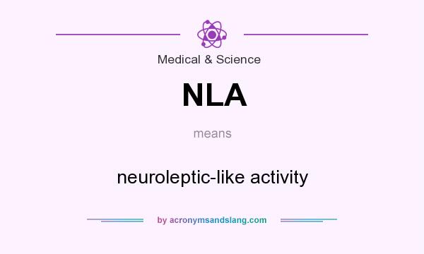 What does NLA mean? It stands for neuroleptic-like activity