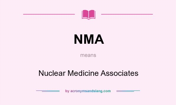 What does NMA mean? It stands for Nuclear Medicine Associates