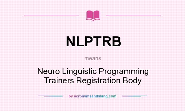 What does NLPTRB mean? It stands for Neuro Linguistic Programming Trainers Registration Body