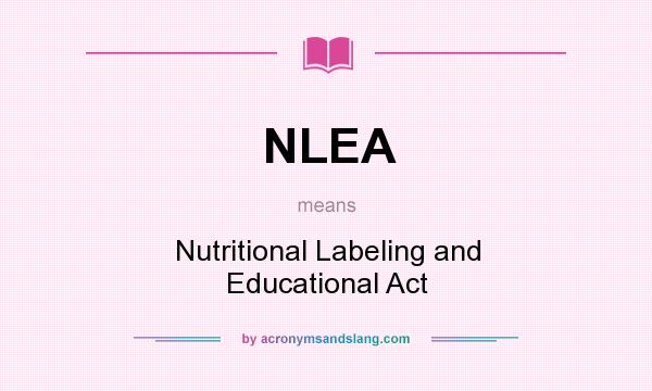 What does NLEA mean? It stands for Nutritional Labeling and Educational Act