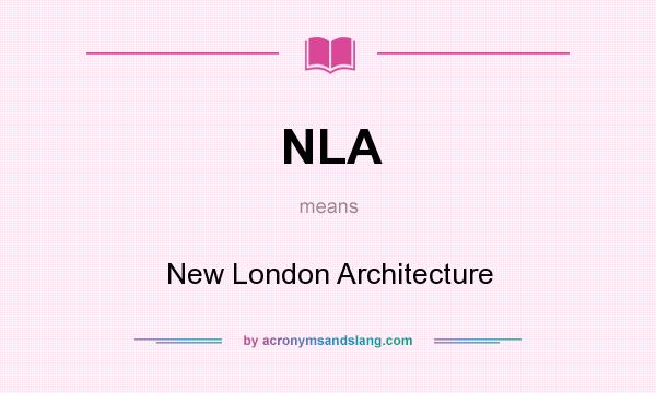 What does NLA mean? It stands for New London Architecture
