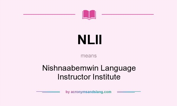 What does NLII mean? It stands for Nishnaabemwin Language Instructor Institute