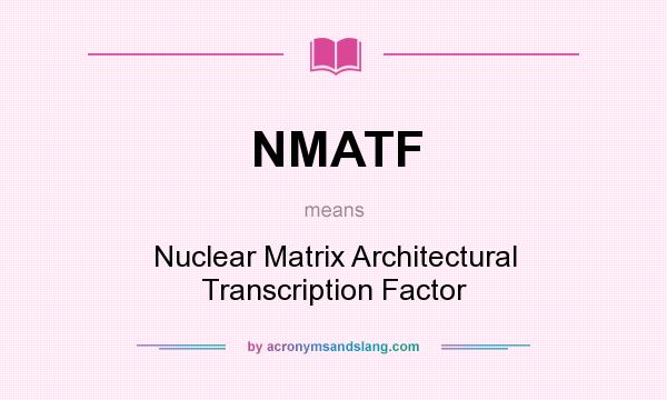 What does NMATF mean? It stands for Nuclear Matrix Architectural Transcription Factor