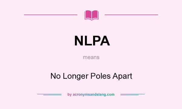 What does NLPA mean? It stands for No Longer Poles Apart