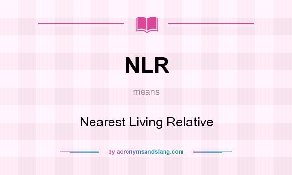 What does NLR mean? It stands for Nearest Living Relative