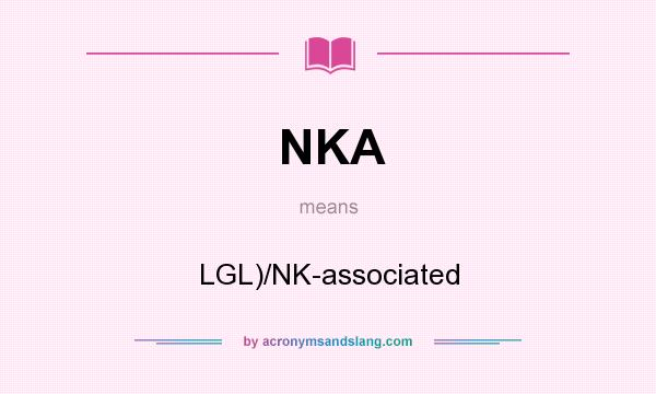 What does NKA mean? It stands for LGL)/NK-associated
