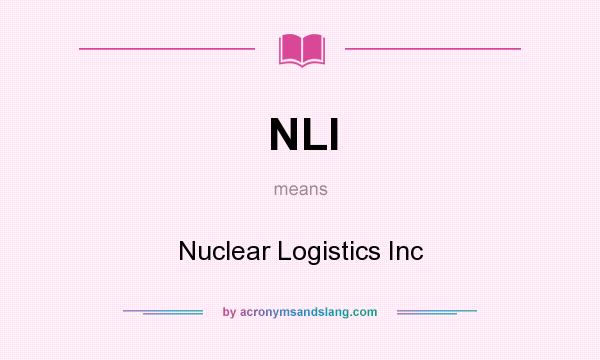 What does NLI mean? It stands for Nuclear Logistics Inc