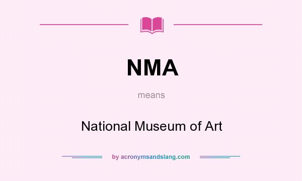 What does NMA mean? It stands for National Museum of Art
