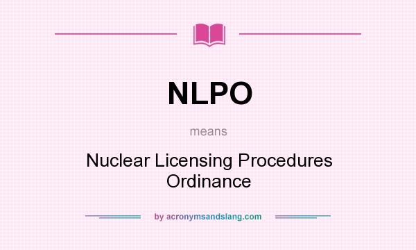 What does NLPO mean? It stands for Nuclear Licensing Procedures Ordinance