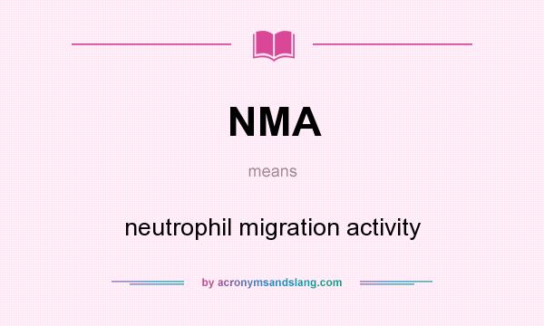 What does NMA mean? It stands for neutrophil migration activity